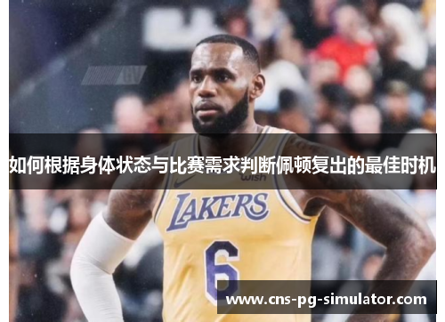 如何根据身体状态与比赛需求判断佩顿复出的最佳时机