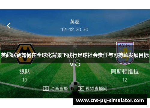 英超联赛如何在全球化背景下践行足球社会责任与可持续发展目标 英超联赛如何在全球化背景下践行足球社会责任与可持续发展目标