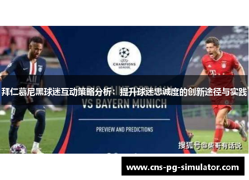 拜仁慕尼黑球迷互动策略分析：提升球迷忠诚度的创新途径与实践