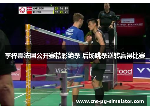 李梓嘉法国公开赛精彩绝杀 后场跳杀逆转赢得比赛 李梓嘉法国公开赛精彩绝杀 后场跳杀逆转赢得比赛