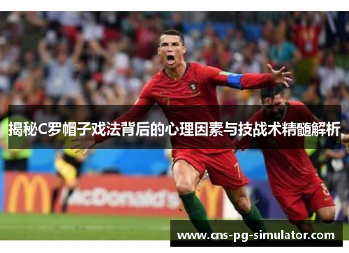 揭秘C罗帽子戏法背后的心理因素与技战术精髓解析