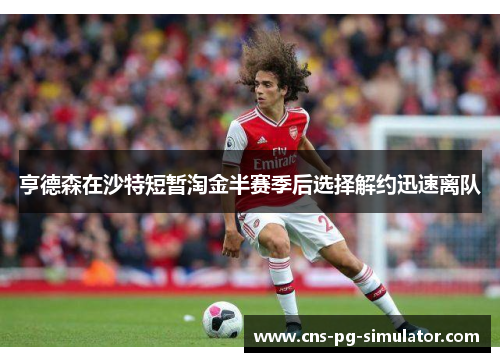 亨德森在沙特短暂淘金半赛季后选择解约迅速离队