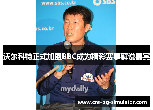 沃尔科特正式加盟BBC成为精彩赛事解说嘉宾